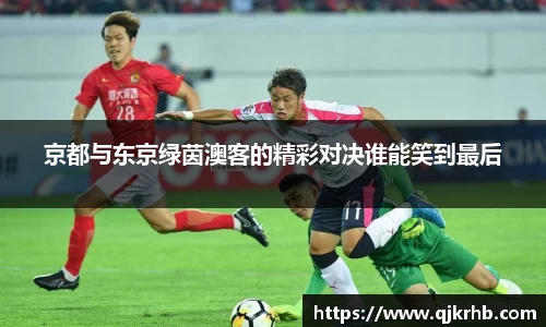 金年会京都与东京绿茵澳客的精彩对决谁能笑到最后